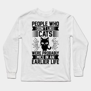 People Who Don t Like Cats Were Probably Mice In An Earlier Life T Shirt For Women Men Long Sleeve T-Shirt